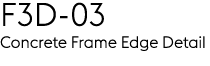 F3D 03 Concrete Frame Edge Detail