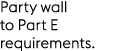 Party wall to Part E requirements.