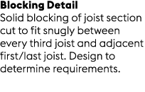 Blocking Detail Solid blocking of joist section cut to fit snugly between every third joist and adjacent first/last j...