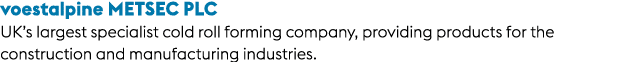 voestalpine Metsec plc UK’s largest specialist cold roll forming company, providing products for the construction and...