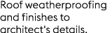 Roof weatherproofing and finishes to architect's details.