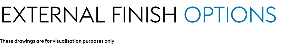 External Finish Options These drawings are for visualisation purposes only