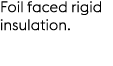 Foil faced rigid insulation.