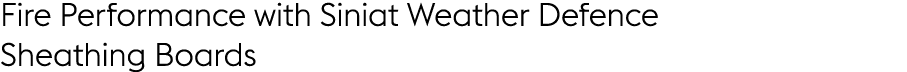Fire Performance with Siniat Weather Defence Sheathing Boards