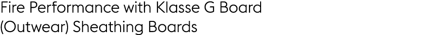 Fire Performance with Klasse G Board (Outwear) Sheathing Boards