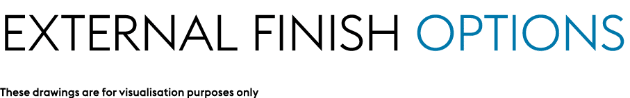 External Finish Options These drawings are for visualisation purposes only