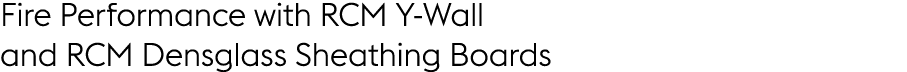 Fire Performance with RCM Y Wall and RCM Densglass Sheathing Boards