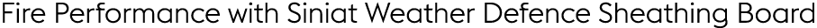 Fire Performance with Siniat Weather Defence Sheathing Board