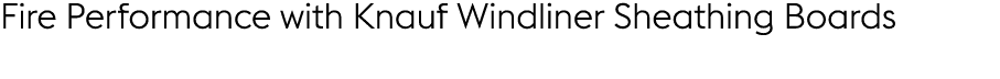 Fire Performance with Knauf Windliner Sheathing Boards
